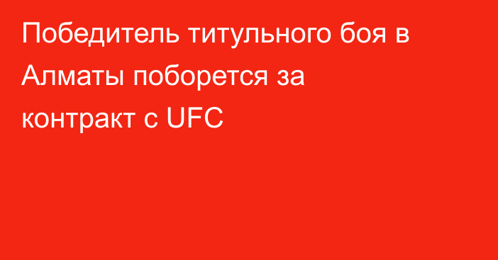 Победитель титульного боя в Алматы поборется за контракт с UFC