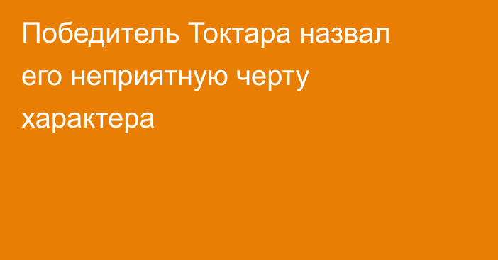 Победитель Токтара назвал его неприятную черту характера