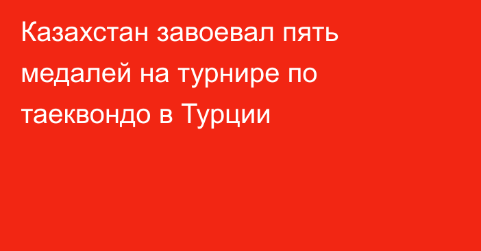 Казахстан завоевал пять медалей на турнире по таеквондо в Турции