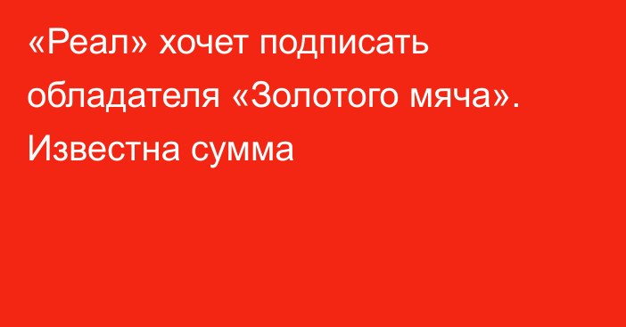 «Реал» хочет подписать обладателя «Золотого мяча». Известна сумма