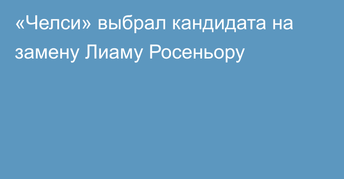 «Челси» выбрал кандидата на замену Лиаму Росеньору