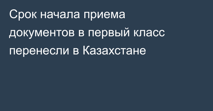 Срок начала приема документов в первый класс перенесли в Казахстане