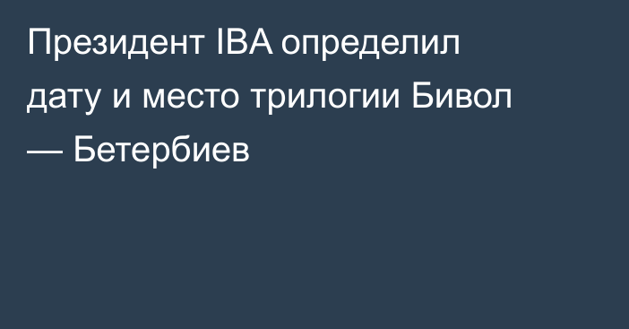Президент IBA определил дату и место трилогии Бивол — Бетербиев
