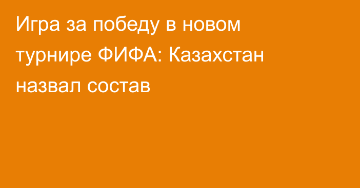 Игра за победу в новом турнире ФИФА: Казахстан назвал состав