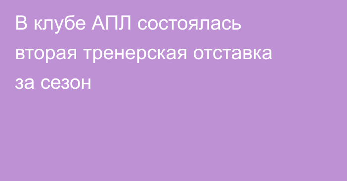 В клубе АПЛ состоялась вторая тренерская отставка за сезон