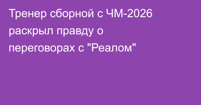 Тренер сборной с ЧМ-2026 раскрыл правду о переговорах с 