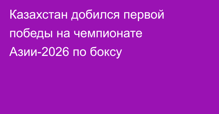 Казахстан добился первой победы на чемпионате Азии-2026 по боксу