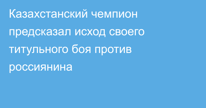 Казахстанский чемпион предсказал исход своего титульного боя против россиянина