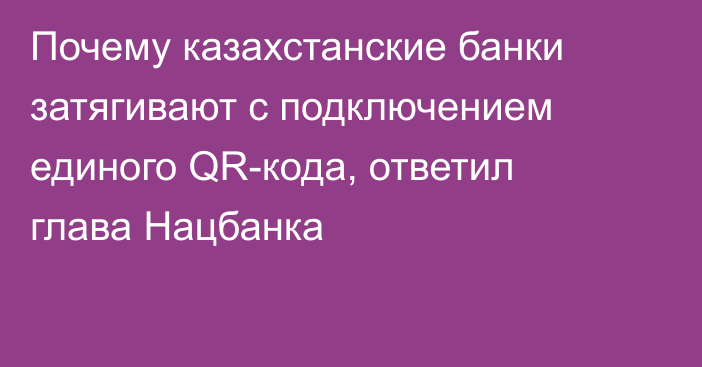 Почему казахстанские банки затягивают с подключением единого QR-кода, ответил глава Нацбанка