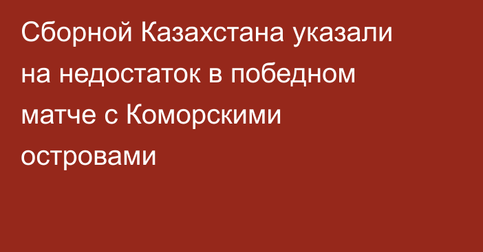 Сборной Казахстана указали на недостаток в победном матче с Коморскими островами