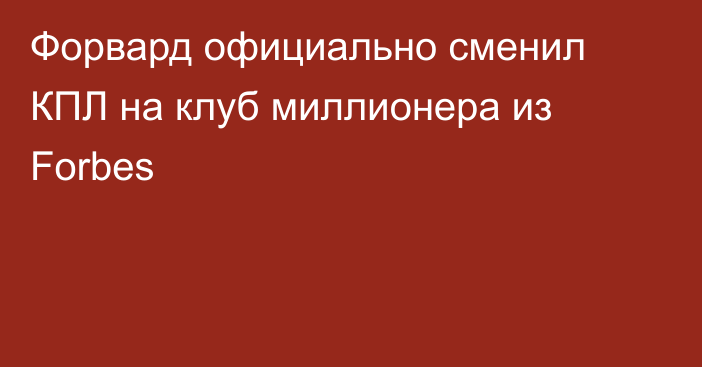 Форвард официально сменил КПЛ на клуб миллионера из Forbes