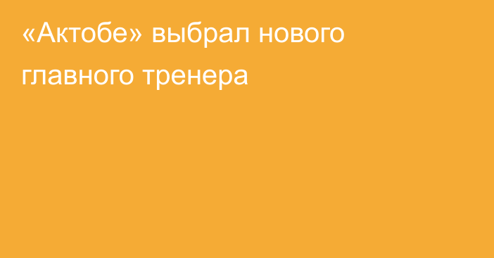 «Актобе» выбрал нового главного тренера