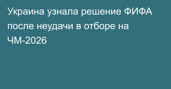 Украина узнала решение ФИФА после неудачи в отборе на ЧМ-2026