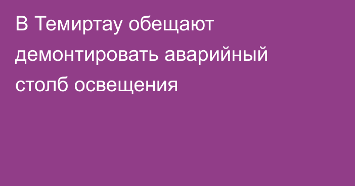 В Темиртау обещают демонтировать аварийный столб освещения