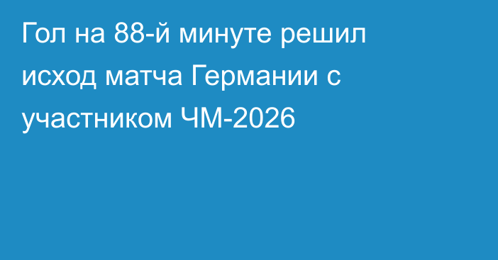 Гол на 88-й минуте решил исход матча Германии с участником ЧМ-2026