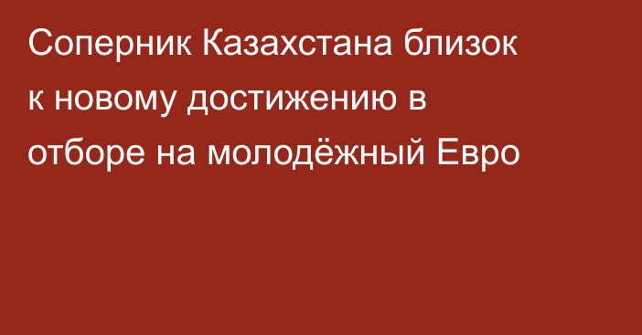 Соперник Казахстана близок к новому достижению в отборе на молодёжный Евро