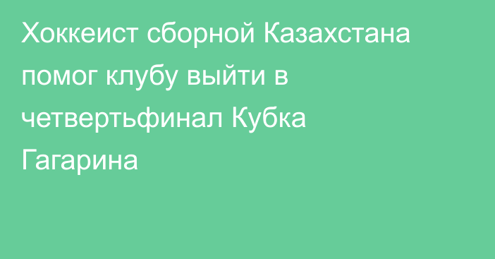 Хоккеист сборной Казахстана помог клубу выйти в четвертьфинал Кубка Гагарина