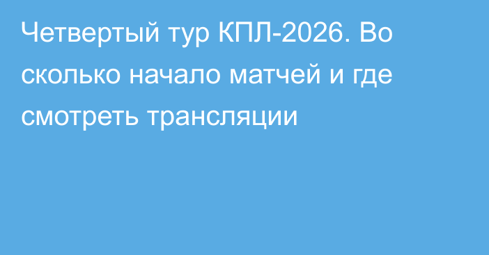 Четвертый тур КПЛ-2026. Во сколько начало матчей и где смотреть трансляции