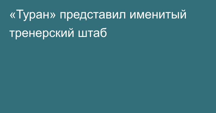 «Туран» представил именитый тренерский штаб