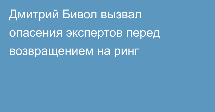 Дмитрий Бивол вызвал опасения экспертов перед возвращением на ринг