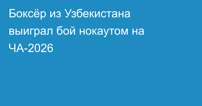 Боксёр из Узбекистана выиграл бой нокаутом на ЧА-2026