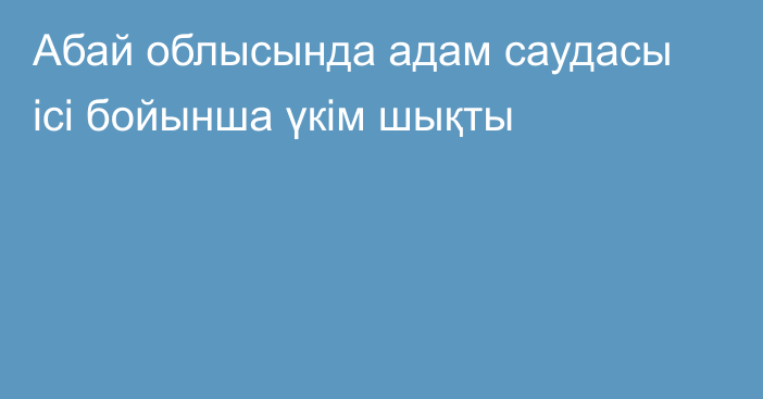 Абай облысында адам саудасы ісі бойынша үкім шықты