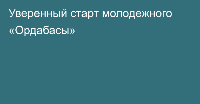 Уверенный старт молодежного «Ордабасы»