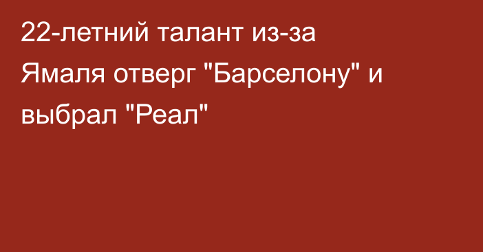 22-летний талант из-за Ямаля отверг 