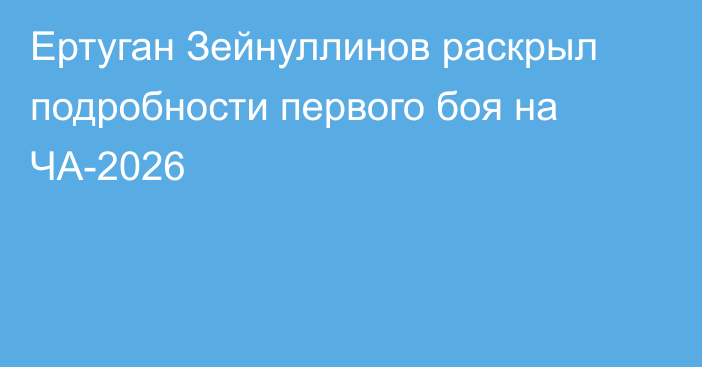 Ертуган Зейнуллинов раскрыл подробности первого боя на ЧА-2026