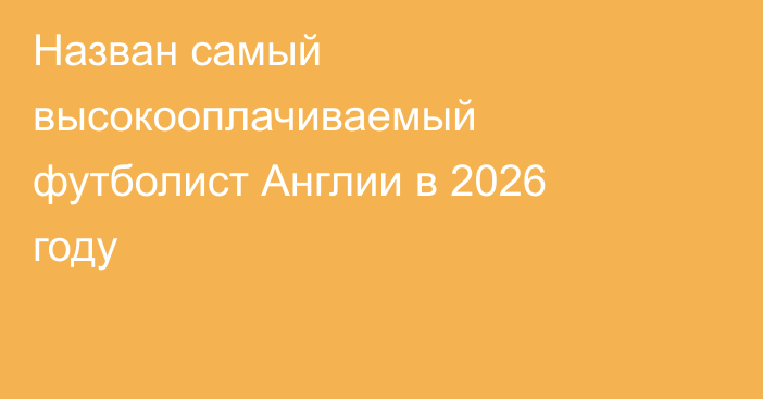 Назван самый высокооплачиваемый футболист Англии в 2026 году