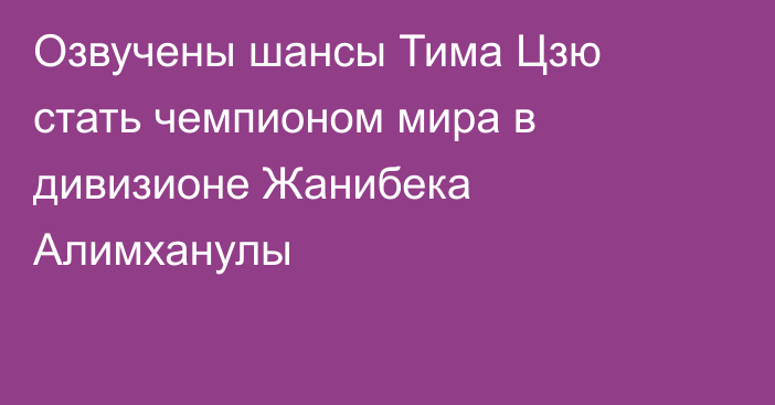 Озвучены шансы Тима Цзю стать чемпионом мира в дивизионе Жанибека Алимханулы