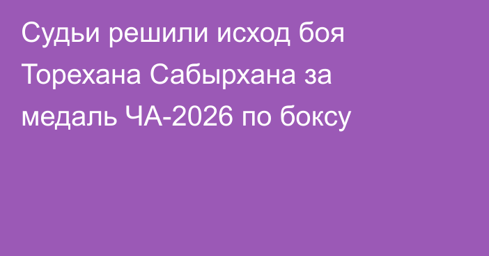 Судьи решили исход боя Торехана Сабырхана за медаль ЧА-2026 по боксу