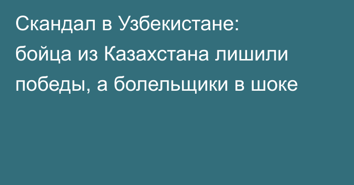 Скандал в Узбекистане: бойца из Казахстана лишили победы, а болельщики в шоке