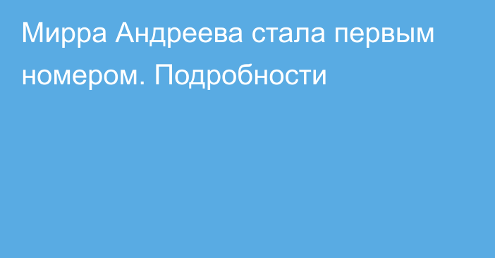 Мирра Андреева стала первым номером. Подробности
