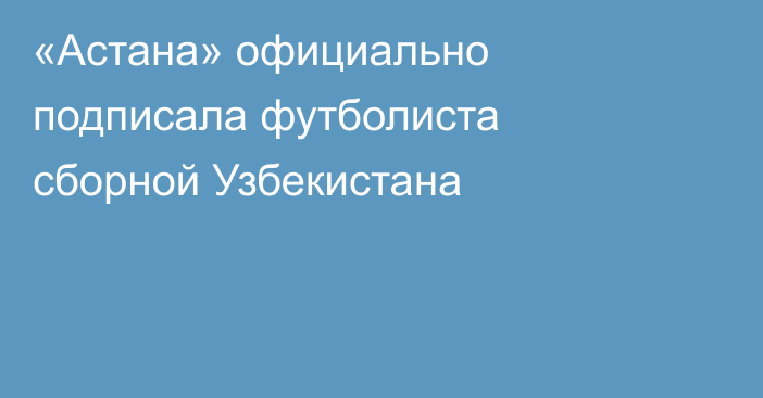 «Астана» официально подписала футболиста сборной Узбекистана