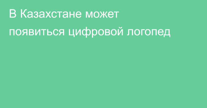 В Казахстане может появиться цифровой логопед