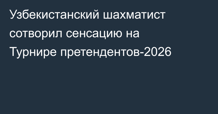 Узбекистанский шахматист сотворил сенсацию на Турнире претендентов-2026