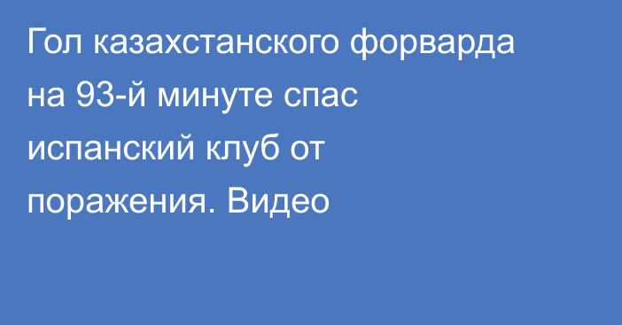 Гол казахстанского форварда на 93-й минуте спас испанский клуб от поражения. Видео