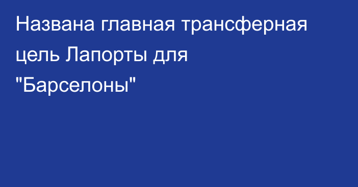 Названа главная трансферная цель Лапорты для 