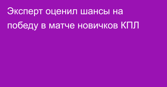 Эксперт оценил шансы на победу в матче новичков КПЛ