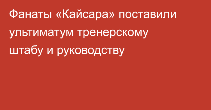 Фанаты «Кайсара» поставили ультиматум тренерскому штабу и руководству