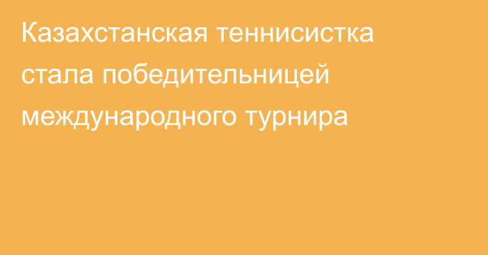 Казахстанская теннисистка стала победительницей международного турнира