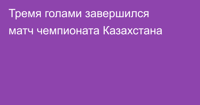 Тремя голами завершился матч чемпионата Казахстана