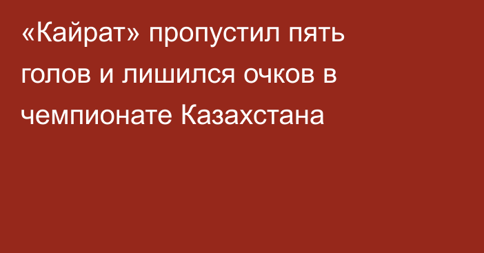 «Кайрат» пропустил пять голов и лишился очков в чемпионате Казахстана