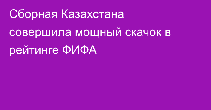 Сборная Казахстана совершила мощный скачок в рейтинге ФИФА