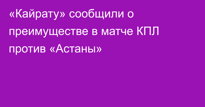 «Кайрату» сообщили о преимуществе в матче КПЛ против «Астаны»