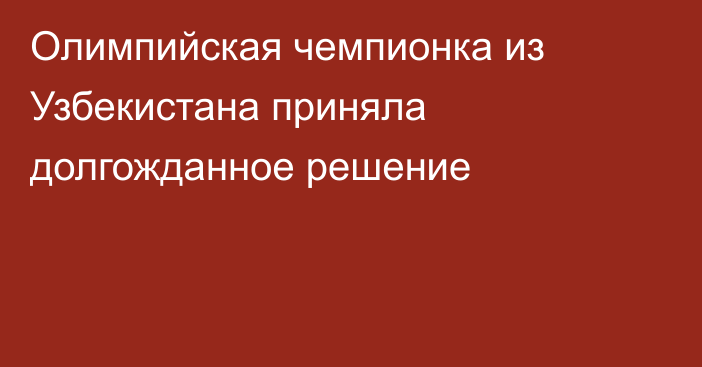 Олимпийская чемпионка из Узбекистана приняла долгожданное решение