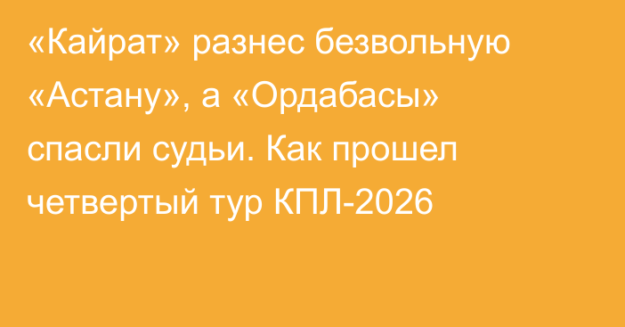 «Кайрат» разнес безвольную «Астану», а «Ордабасы» спасли судьи. Как прошел четвертый тур КПЛ-2026
