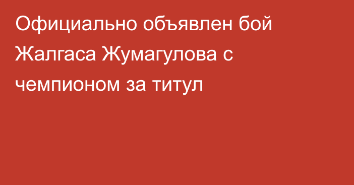 Официально объявлен бой Жалгаса Жумагулова с чемпионом за титул