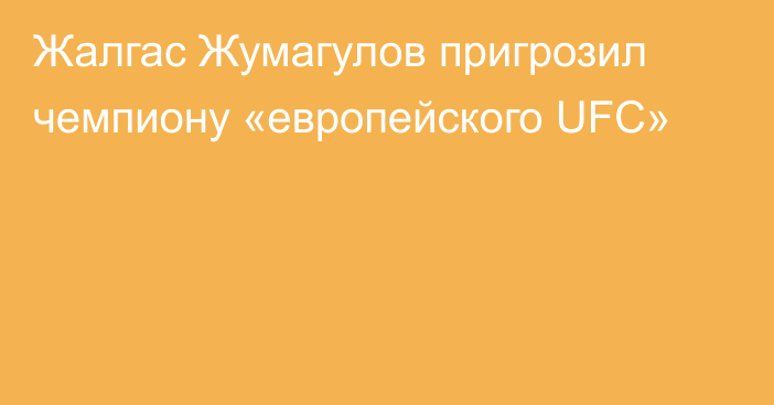 Жалгас Жумагулов пригрозил чемпиону «европейского UFC»